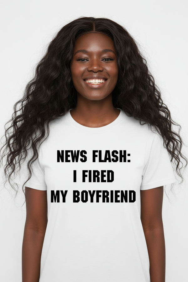 Cute Black woman with long hair wearing News Flash I Fired My Boyfriend tee