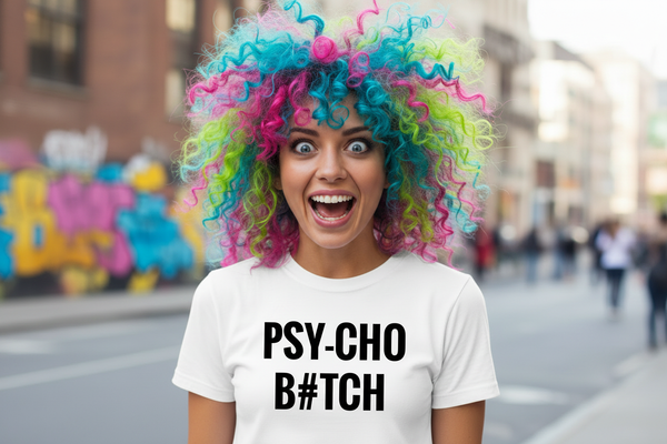 Crazy woman wearing PSY-CHO B#TCH t-shirt